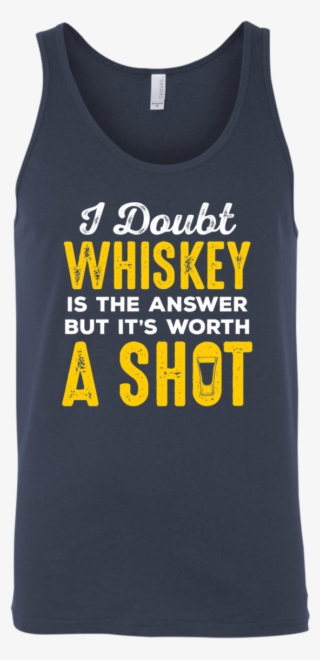 I Doubt Whiskey Is The Answer But It's Worth A Shot - Shirt