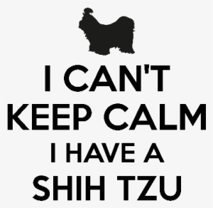 I Cant Keep Calm I Have A Shih Tzu