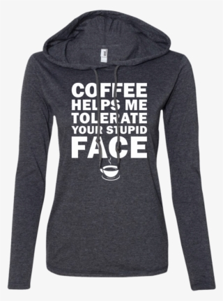 Coffee Helps Me Tolerate Your Stupid Face Sweatshirt,