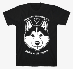 There's Nothing Wrong With Being A Lil Husky Mens T-shirt - Husky Tshirt