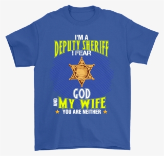 I'm A Deputy Sheriff I Fear God And My Wife You Are