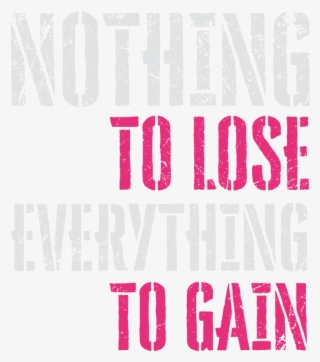 You Have Nothing To Lose And Everything