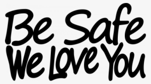 Be Safe We Love You Decal 2 - Safe We Love You - 480x269 PNG Download ...