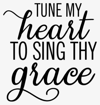 Tune My Heart To Sing Thy Grace - Calligraphy