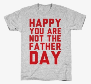 Happy You Are Not The Father Day Mens T-shirt