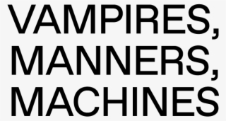 Vampires, Manners, Machines - Monochrome