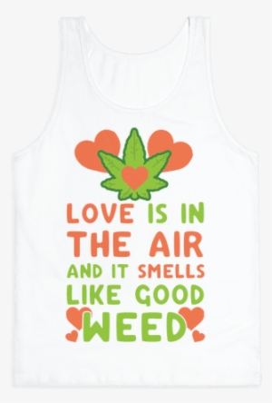 Love Is In The Air And It Smells Like Good Weed Tank - Https