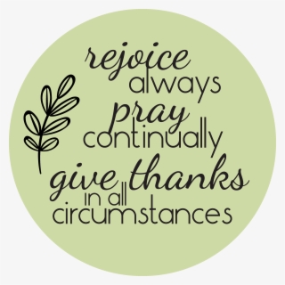 Rejoice Always, Pray Continually, Give Thanks In All - Rejoice Always Pray Continually Give Thanks