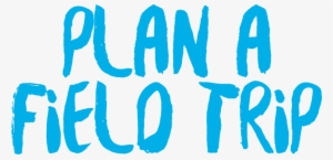 Plan A Field Trip - Field Trip