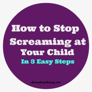 How To Stop Screaming At Your Child