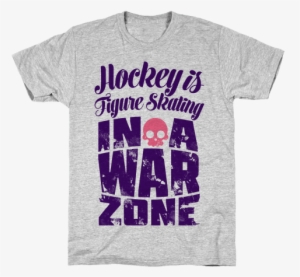 Hockey Is Figure Skating In A War Zone Mens T-shirt