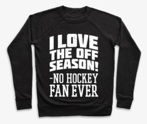 I Love The Off Season No Hockey Fan Ever Pullover
