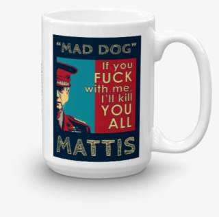 Mad Dog Mattis Quote Mug If You Fuck With Me, I'll