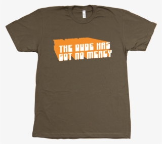 The Dude Has Got No Mercy T-shirt