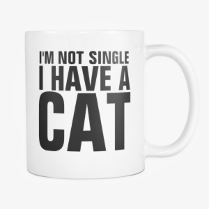 I'm Not Single I Have A Cat Mug