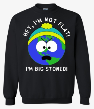 I'm Big Stoned Flat Earth / South Park Sweatshirt That