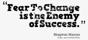 Fear To Change Is The Enemy Of Success - Thought