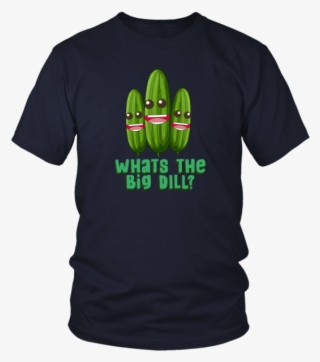 Whats The Big Dill Shirt - Opengl T Shirt