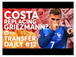 Costa To Replace Griezmann De Gea, Another Memphis - Poster