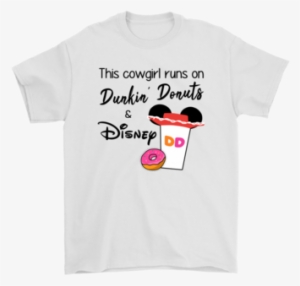 This Cowgirl Runs On Dunkin' Donuts And Disney Shirts - Shirt