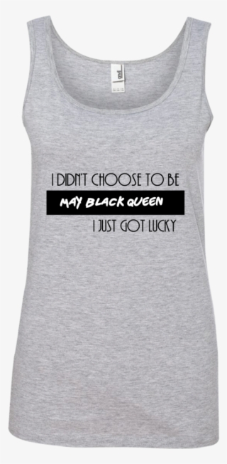 I Didn't Choose To Be May Black Queen I Just Got Lucky - Shirt