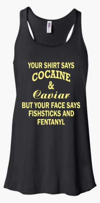 Your Shirt Says Cocaine And Caviar Shirt, Hoodie - Womens Beer Tank Tops