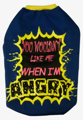 Dog Winter Tshirt " You Wouldn't Like Me When I'm Angry