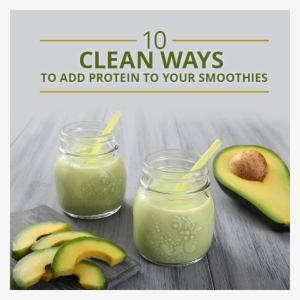 10 Clean Ways To Add Protein To Your - Avocado Smoothie Healthy