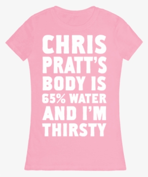 Chris Pratt's Body Is 65% Water And I'm Thirsty Womens - Active Shirt