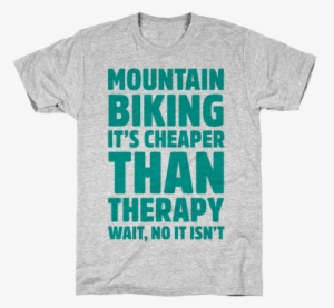 Mountain Biking It's Cheaper Than Therapy Mens T-shirt