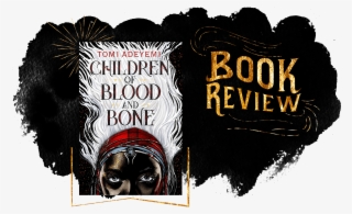 A World Starting Over, Or My Review Of Children Of - Children Of Blood And Bone