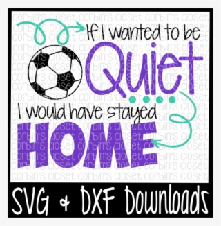 Free Soccer Svg * If I Wanted To Be Quiet I Would Have - Soccer