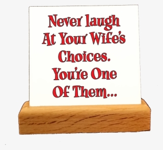 Never Laugh At Your Wifes Choices - Wood