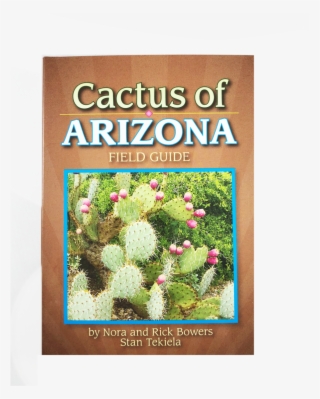 Cactus Of Arizona Field Guide By Nora And Rick Bowers, - Cactus Of Arizona Field Guide