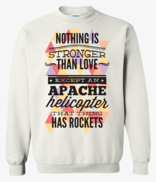 "nothing Is Stronger Than Love Except An Apache Helicopter - Sweatshirt