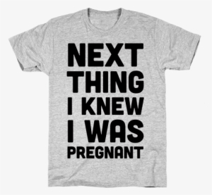 Next Thing I Knew I Was Pregnant Mens T-shirt - Single Life Single Status