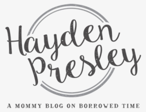 Hayden Presley A Mommy Blog On Borrowed Time - Blog
