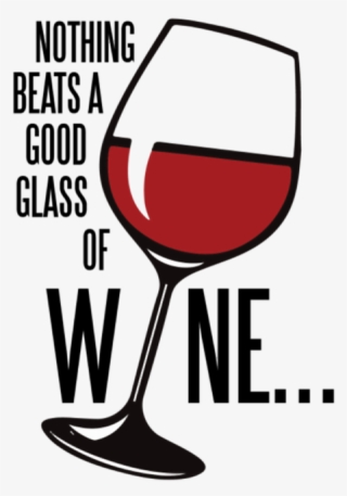 Nothing Beats A Good Glass Of Wine - Wine Glass