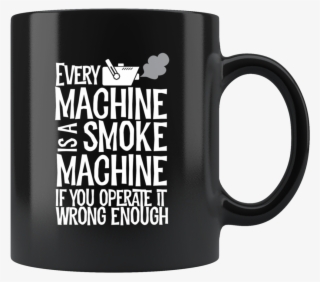 Every Machine Is A Smoke Machine If You Operate It - Coffee Mug