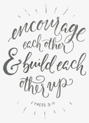 Love Quote Idea - So Encourage Each Other And Build Each Other Up