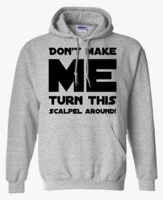 Don't Make Me Turn This Scalpel Around Hoodie - Sweatshirt