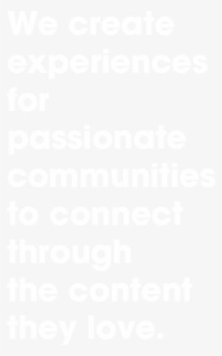 We Create Experiences For Passionate Communities To