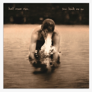 Half Moon Runsun Leads Me On - Half Moon Run Sun Leads Me