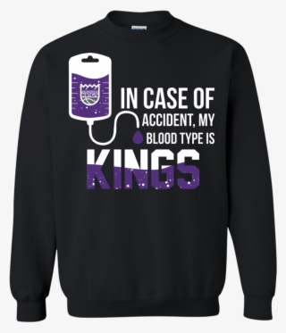 In Case Of Accident My Blood Type Is Sacramento Kings - Sweatshirt