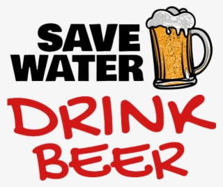 Save Water, Drink Beer - Save Water Drink Beer Png