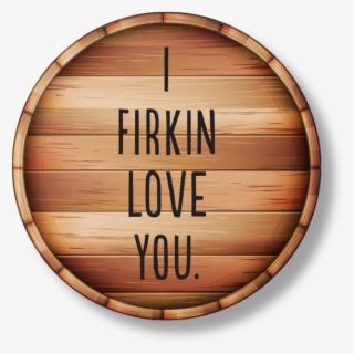 Firkin Love You - Wooden Barrel