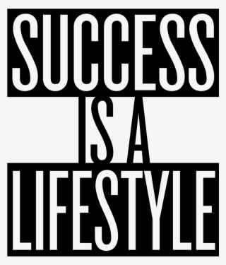 Success Is A Lifestyle - There Is No X