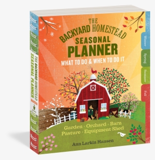 The Backyard Homestead Seasonal Planner: What To Do