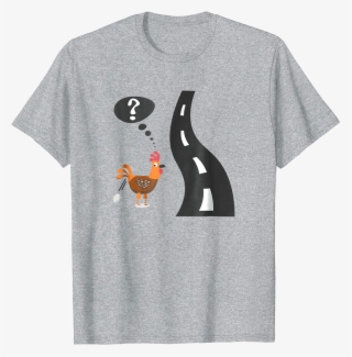 Why Did The Chicken Cross The Road T-shirt - Shirt