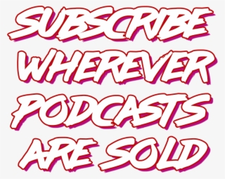 Subscribe Wherever Podcasts Are Sold